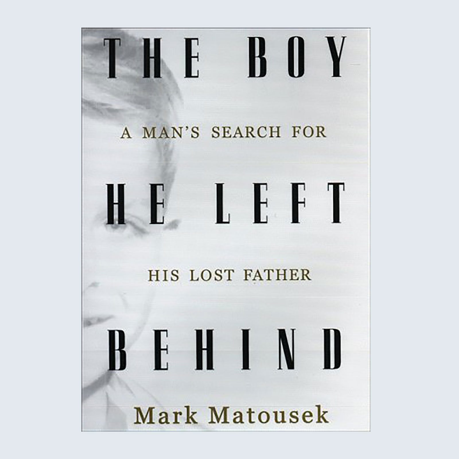 The Boy He Left Behind: A Man's Search for His Lost Father by Mark Matousek