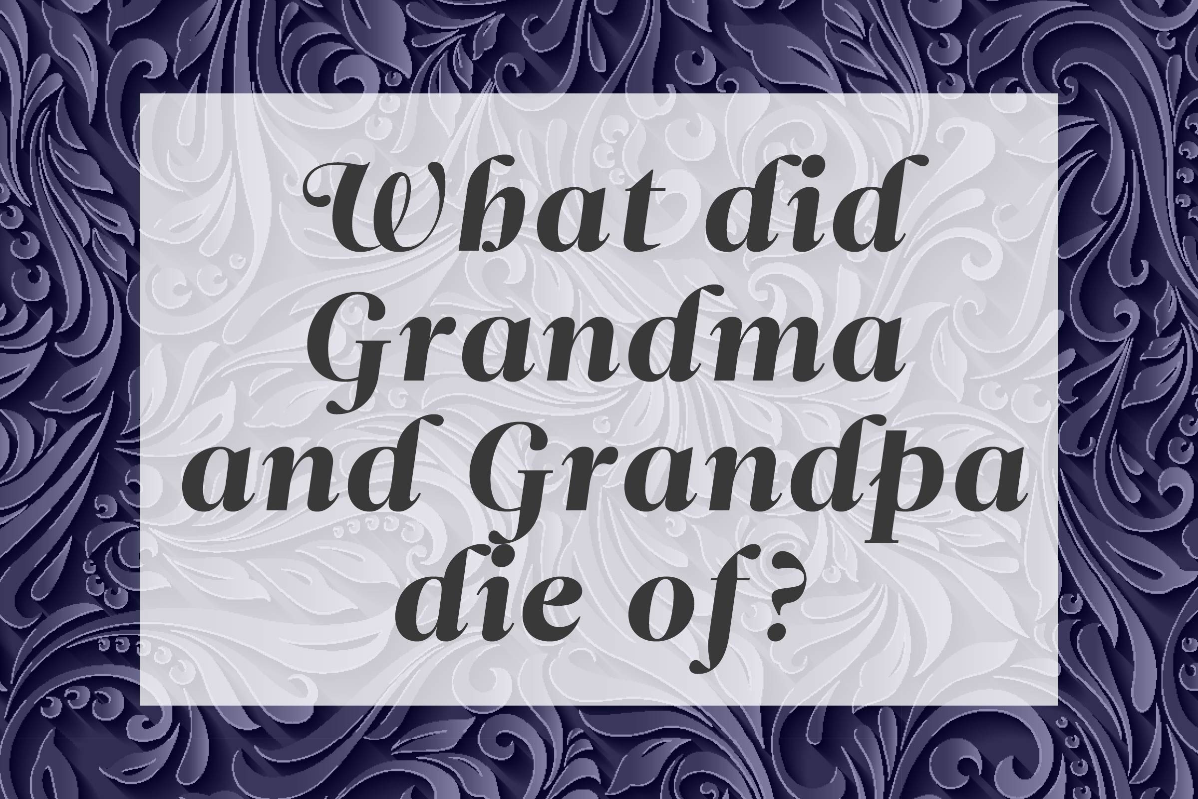 05-Questions-You'll-Want-to-Ask-Your-Parents-Before-It's-Too-Late-256017685-DVARG