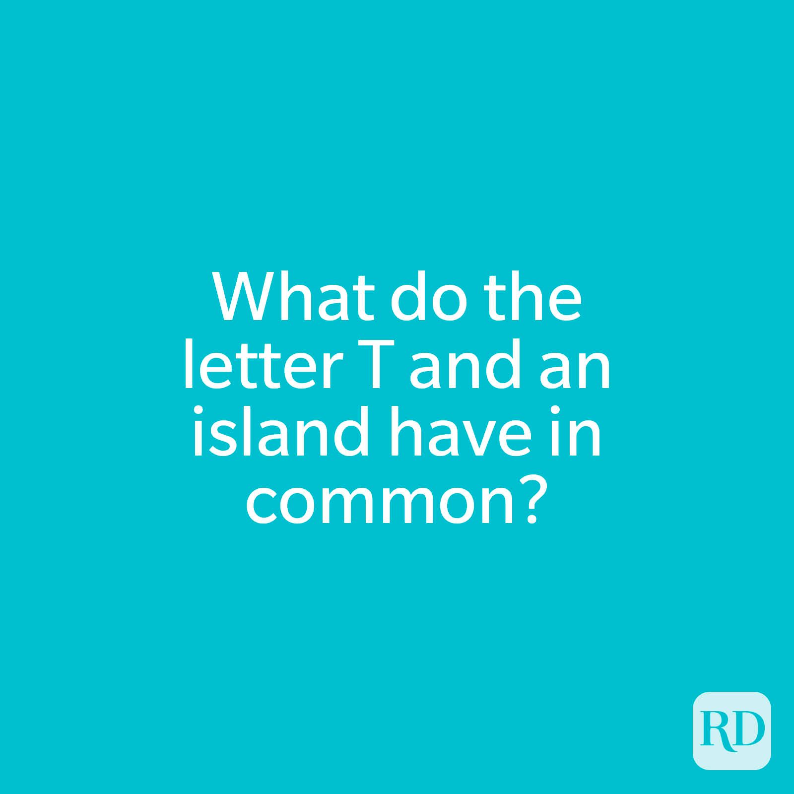 What do the letter T and an island have in common?