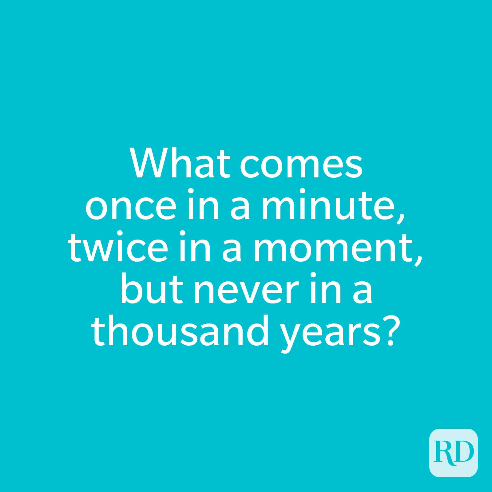 What comes once in a minute, twice in a moment, but never in a thousand years?