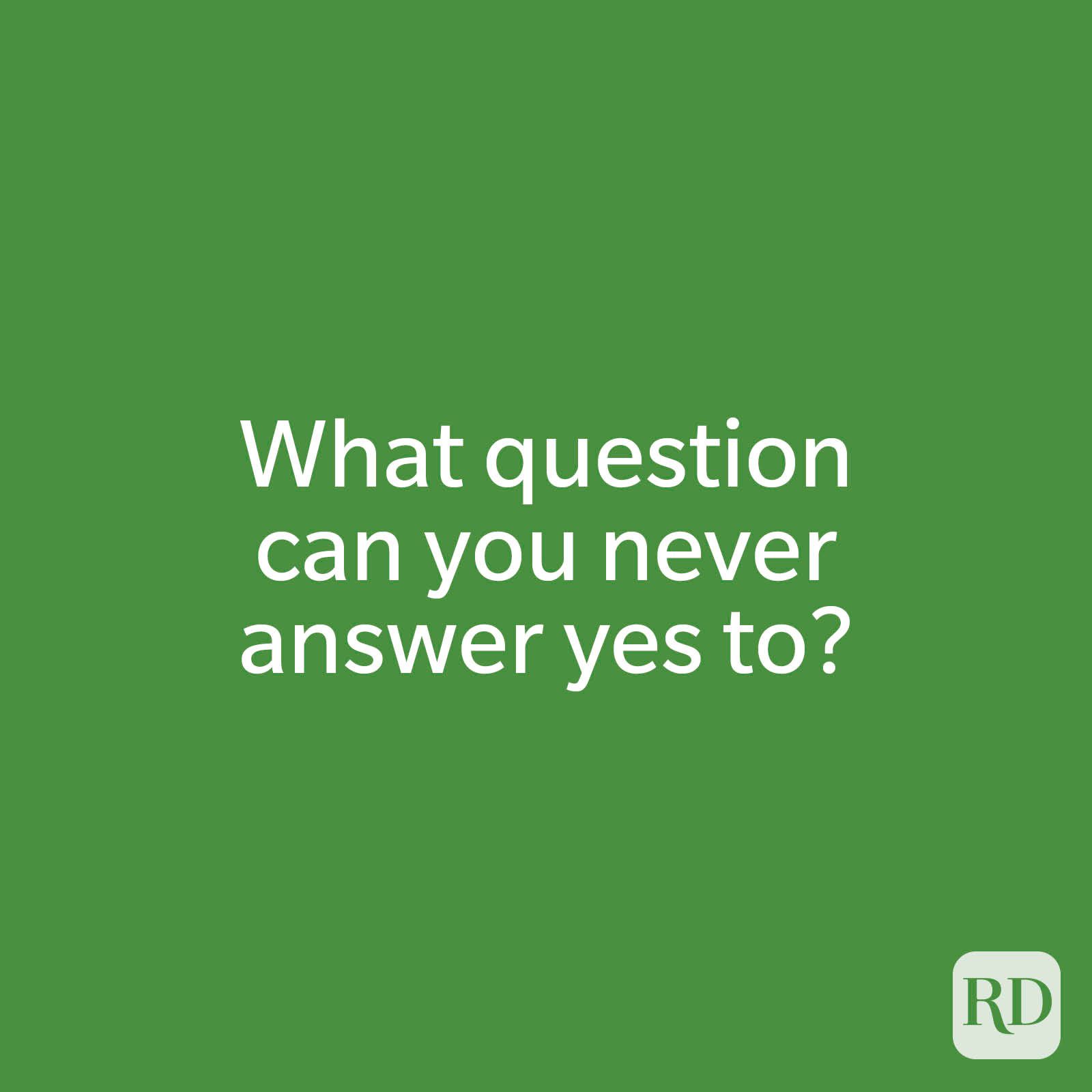 What question can you never answer yes to?