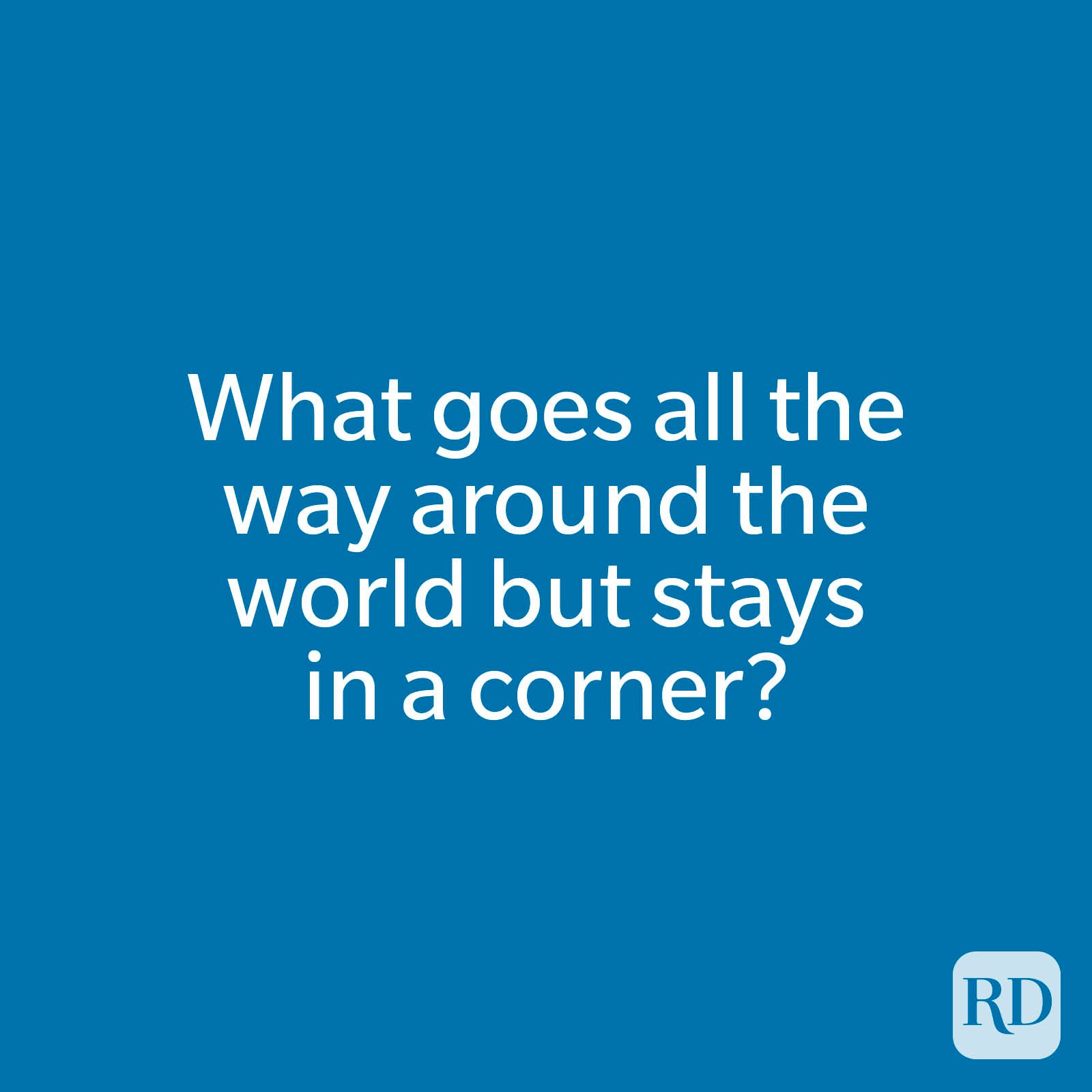 What goes all the way around the world but stays in a corner?