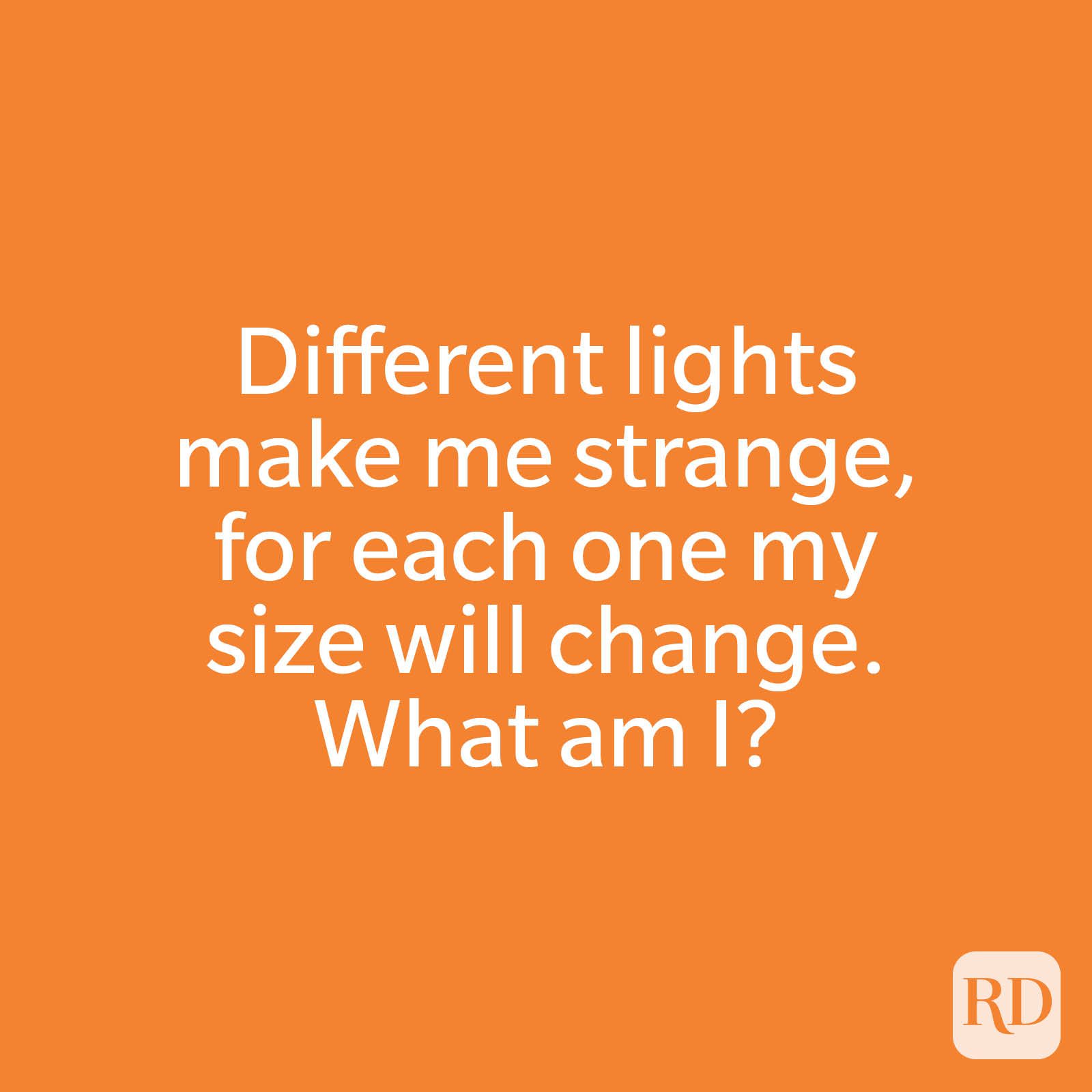 Different lights make me strange, for each one my size will change. What am I?