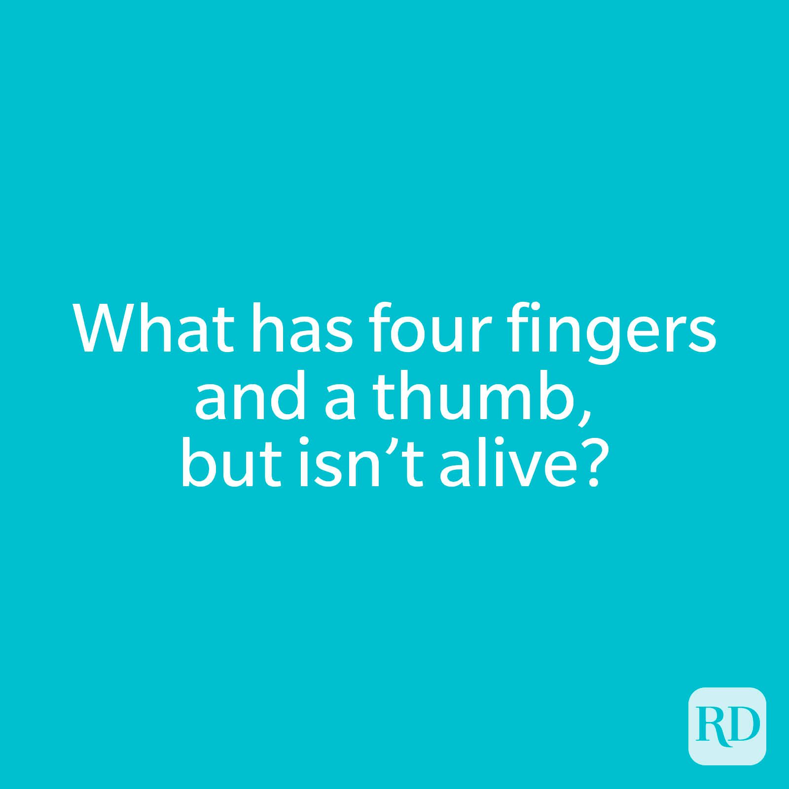 What has four fingers and a thumb, but isn’t alive?