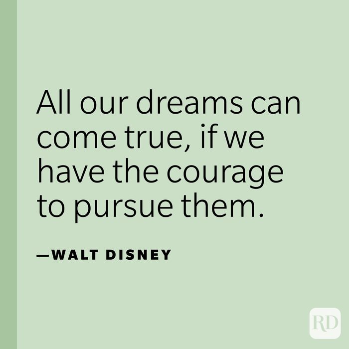 "All our dreams can come true, if we have the courage to pursue them."—Walt Disney