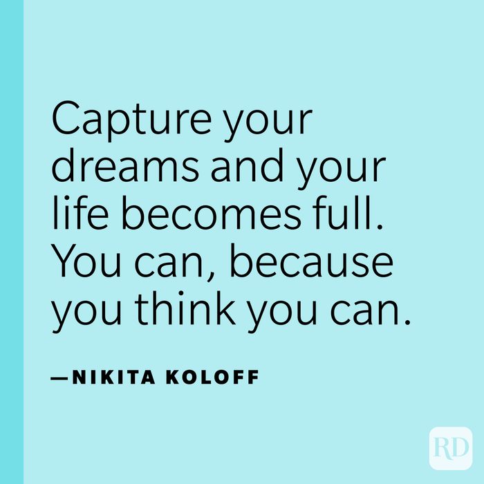 “Capture your dreams and your life becomes full. You can, because you think you can.” —Nikita Koloff.
