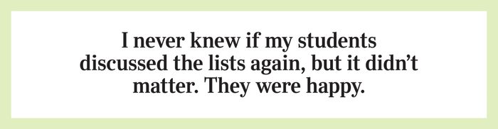 I never knew if my students discussed the lists again, but it didn’t matter. They were happy.