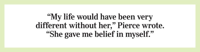 “My life would have been very different without her,” Pierce wrote. “She gave me belief in myself.”