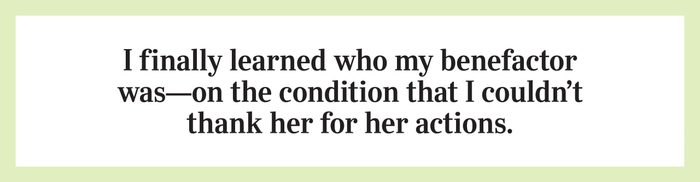 I finally learned who my benefactor was—on the condition that I couldn’t thank her for her actions.