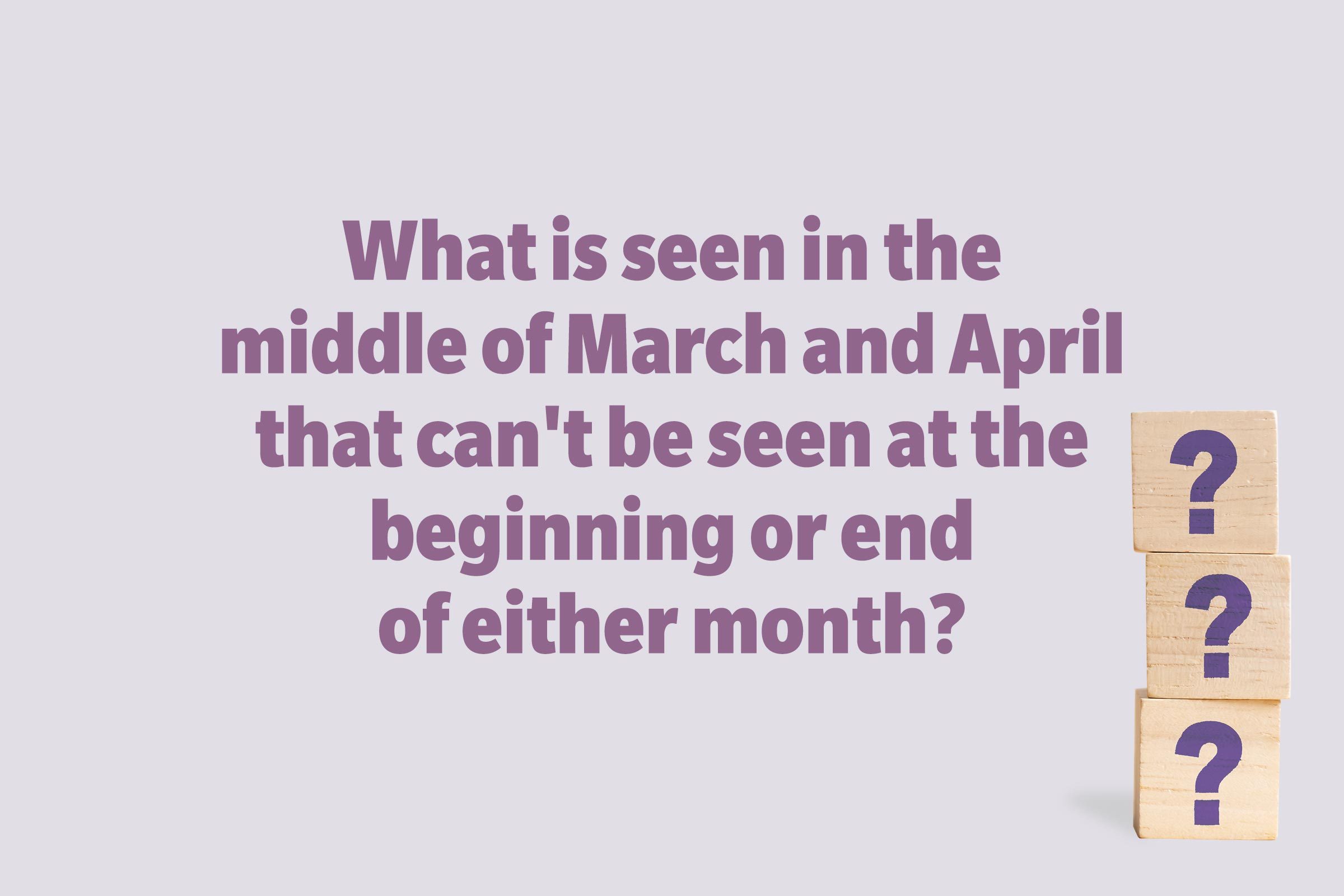 What is seen in the middle of March and April that can't be seen at the beginning or end of either month?