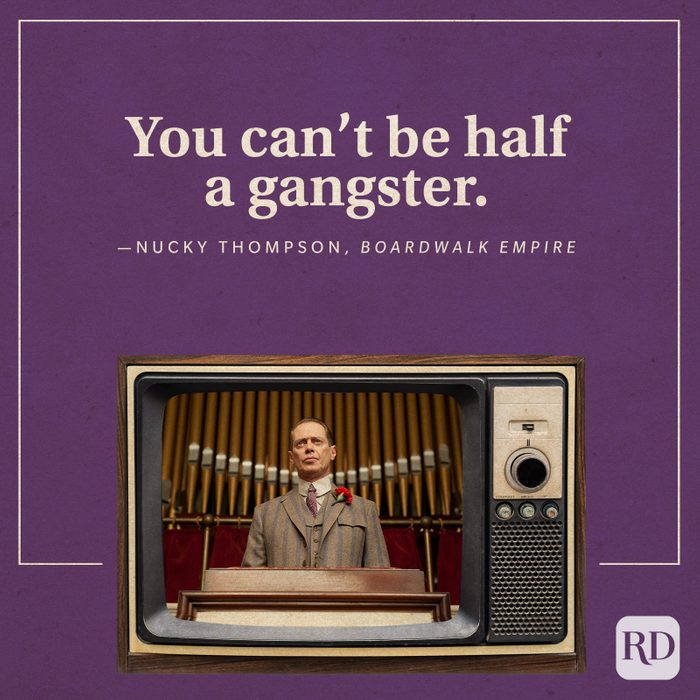 “You can’t be half a gangster.” -Nucky Thompson in Boardwalk Empire.