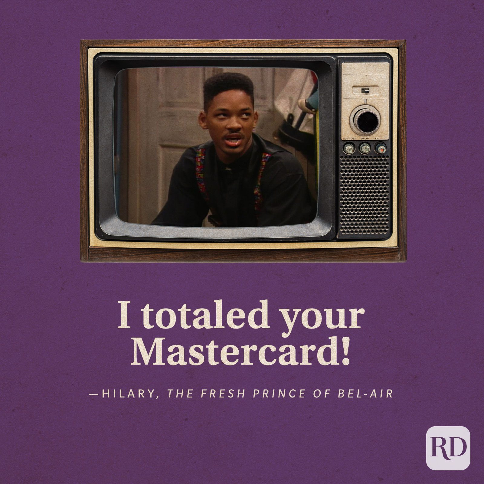 “I totaled your Mastercard!” -Hilary in The Fresh Prince of Bel-Air.