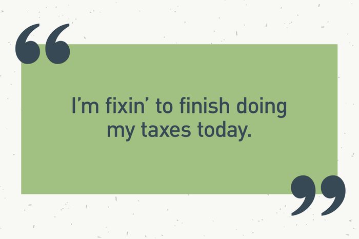 green text box. "i'm fixin' to finish doing my taxes today."