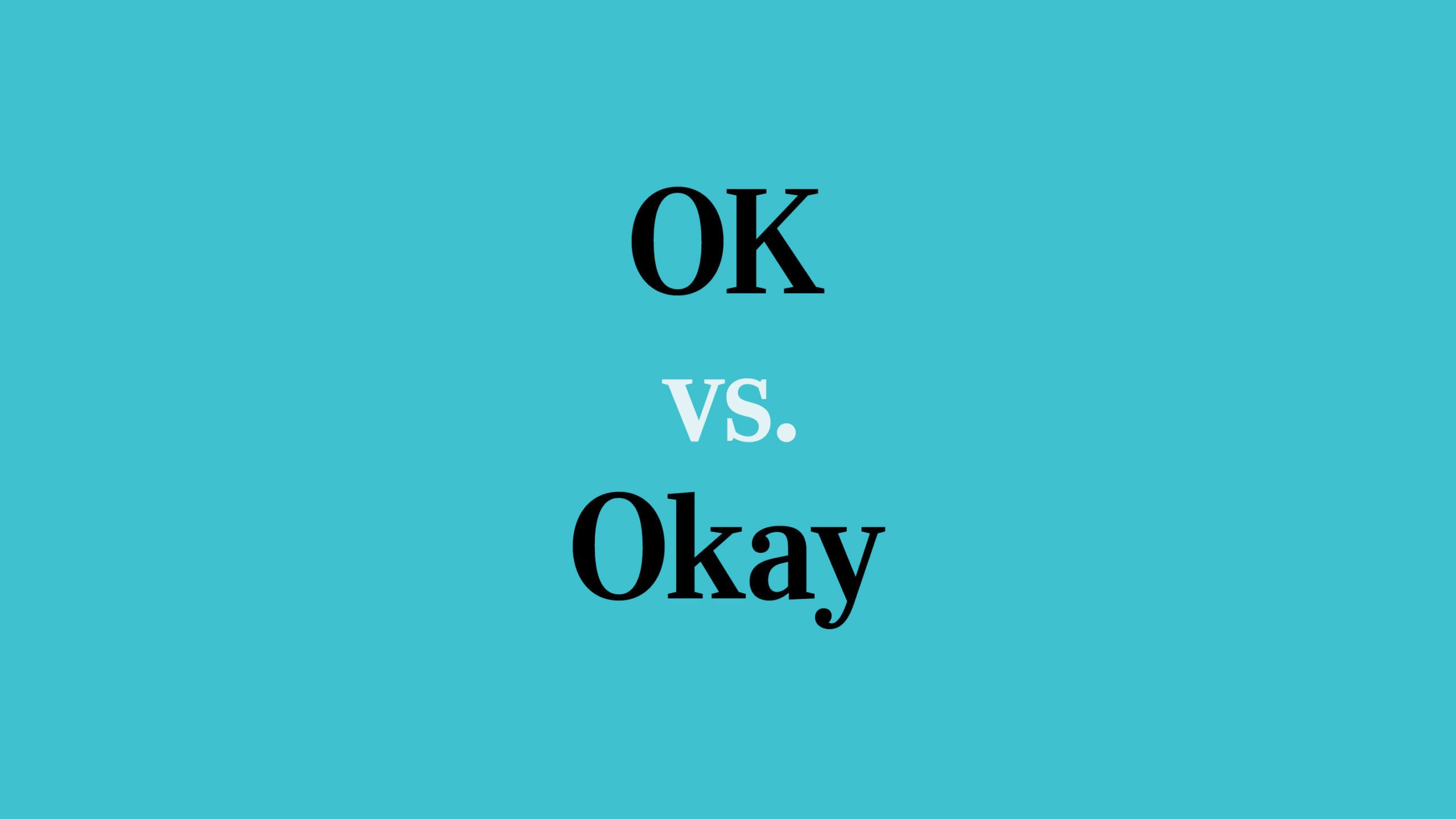 OK vs. Okay—Which Is Correct?