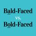 â€œBald-Facedâ€  or â€œBold-Facedâ€ : Which Is Correct?