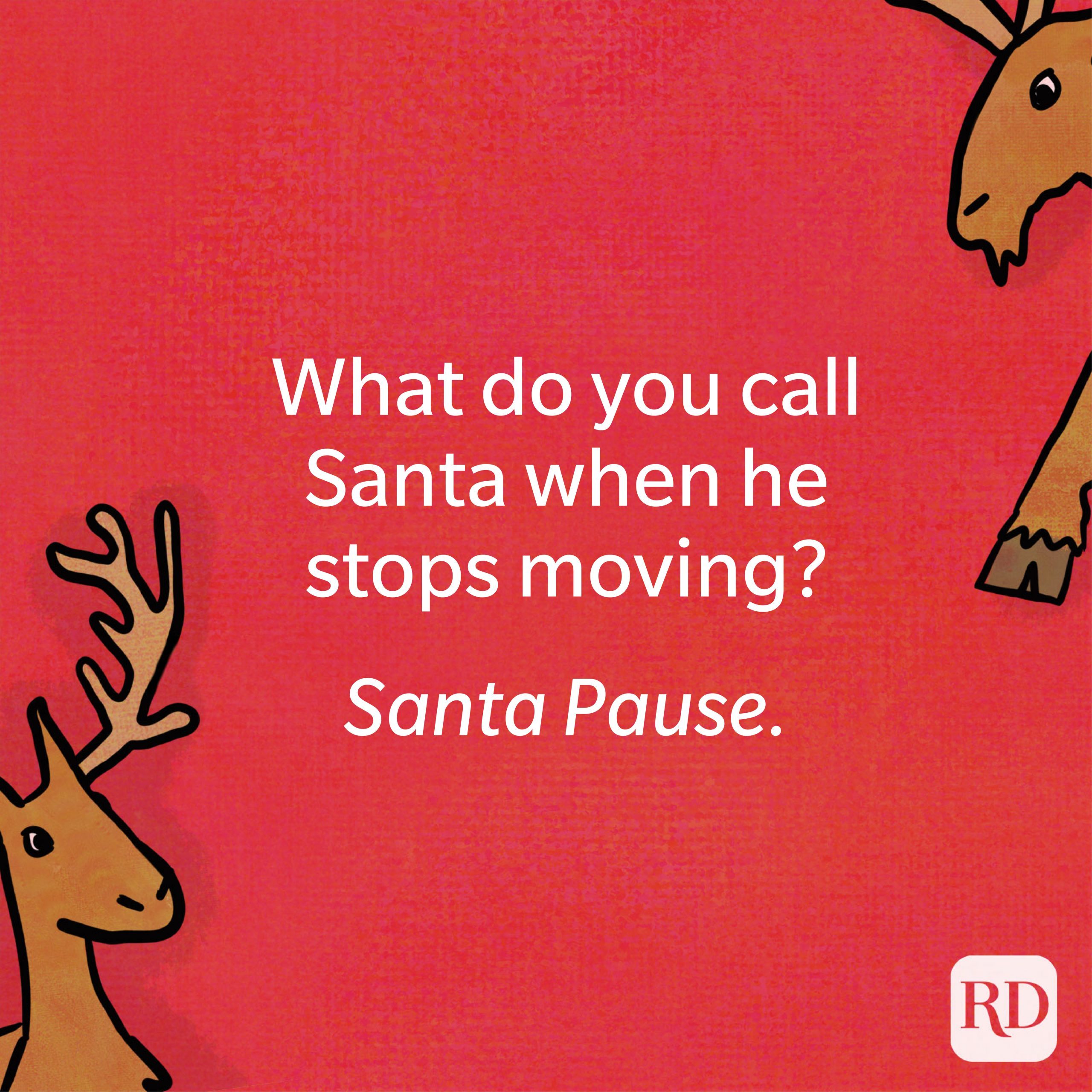 What do you call Santa when he stops moving?