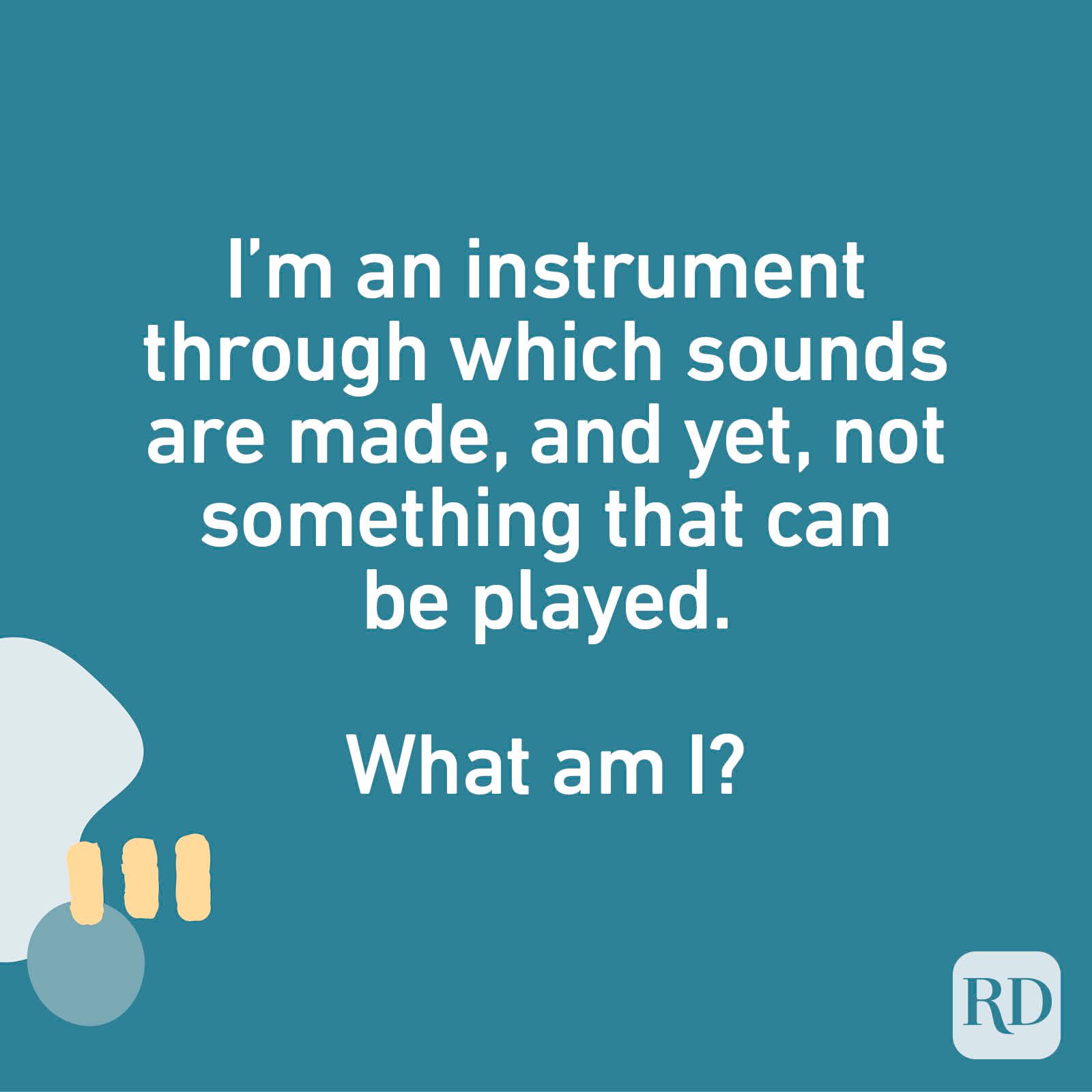 I’m an instrument through which sounds are made, and yet, not something that can be played. What am I?