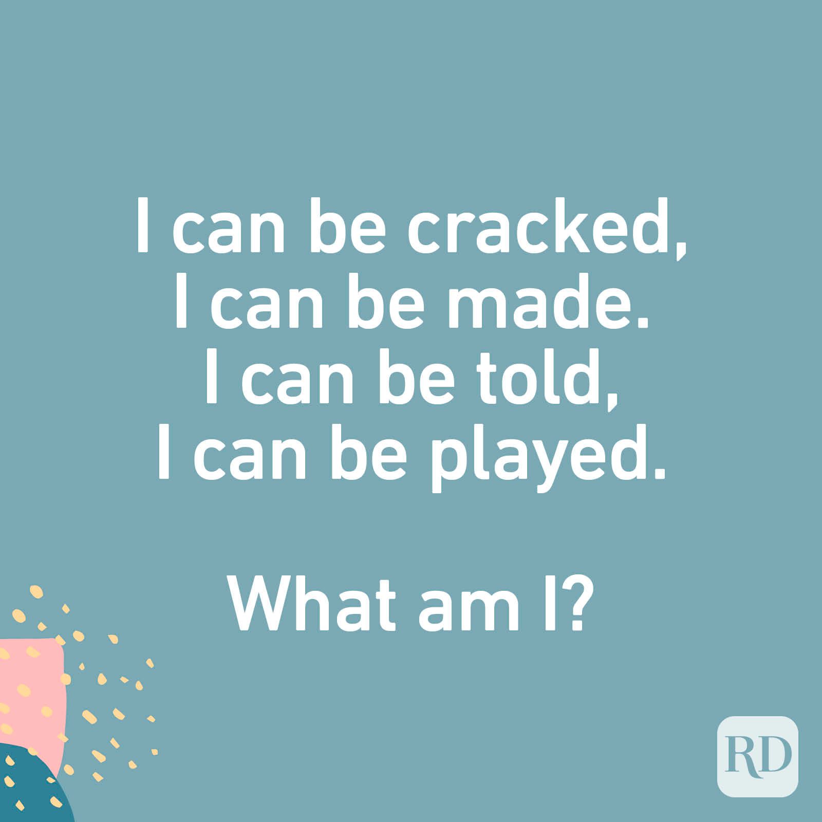 I can be cracked, I can be made. I can be told, I can be played. What am I?