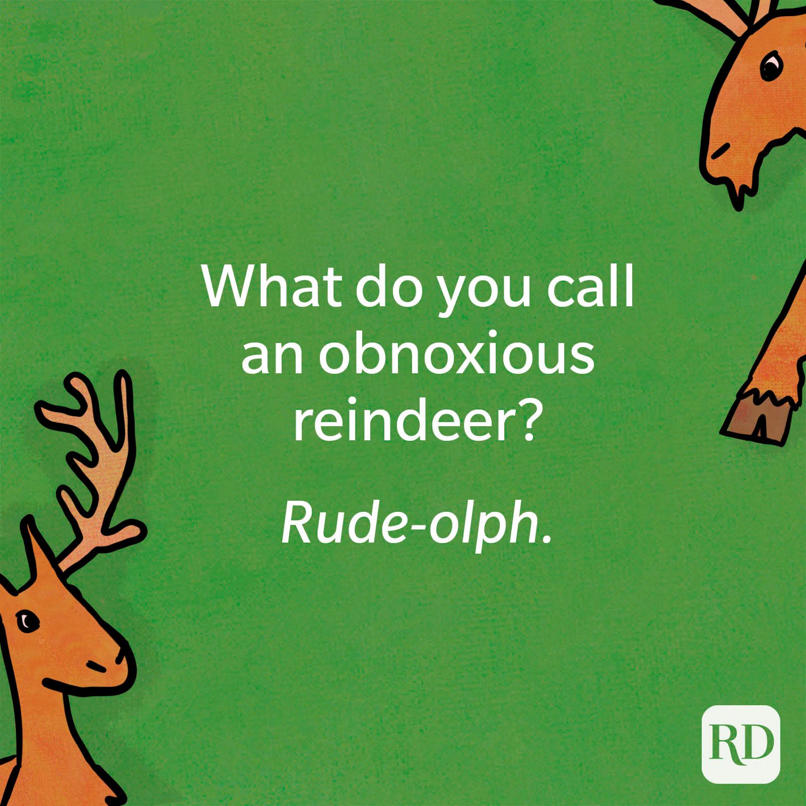 What do you call an obnoxious reindeer?