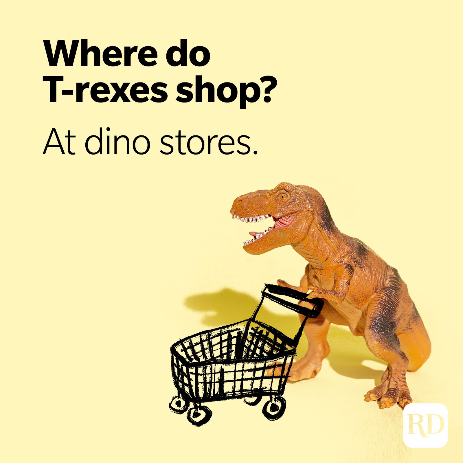 6. Where do T-rexes shop? At dino stores.