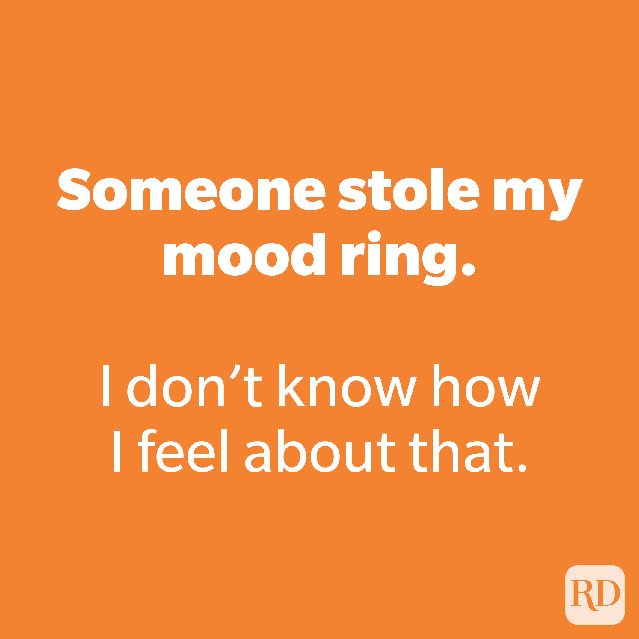 Someone stole my mood ring.