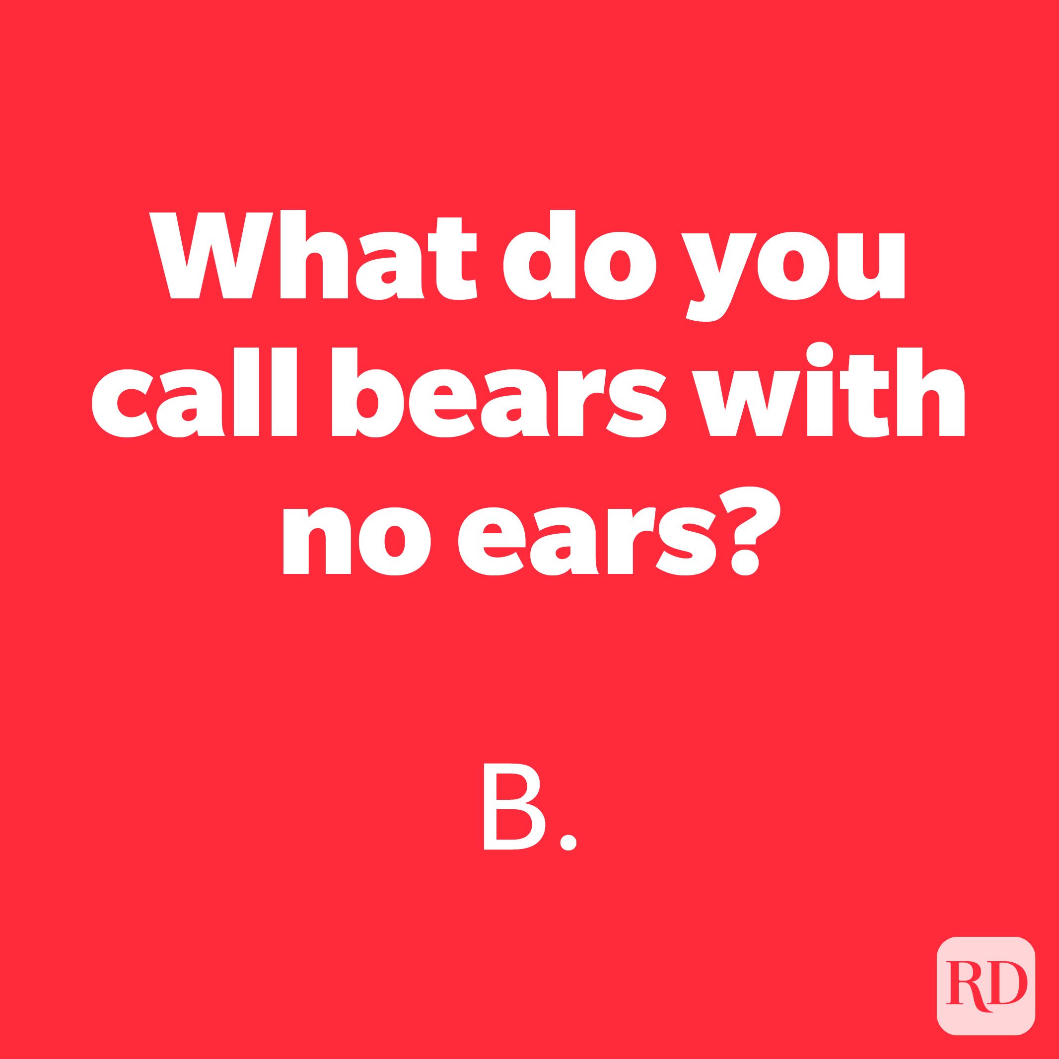 What do you call bears with no ears?