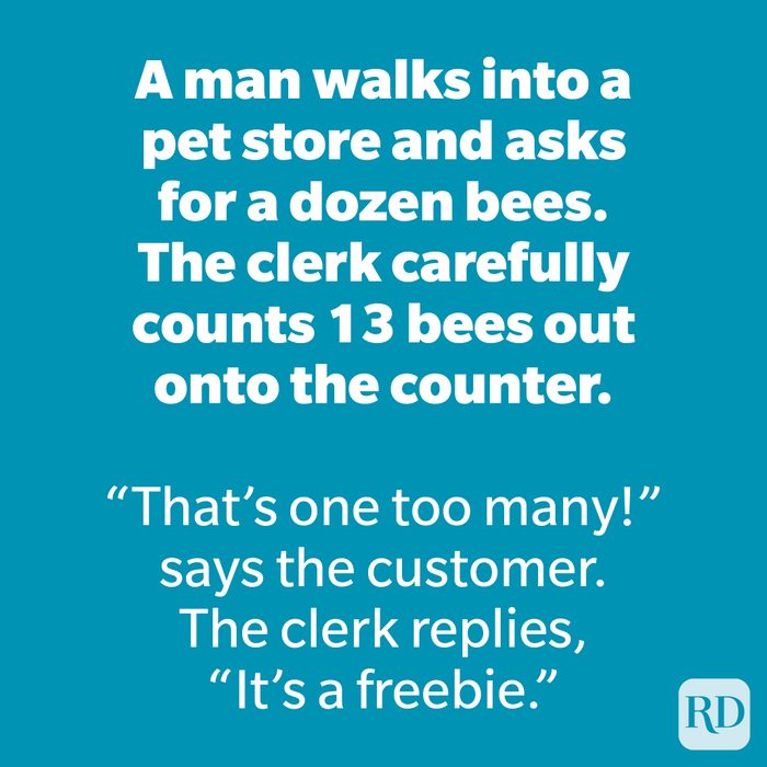 A man walks into a pet store and asks for a dozen bees. The clerk carefully counts 13 bees out onto the counter.