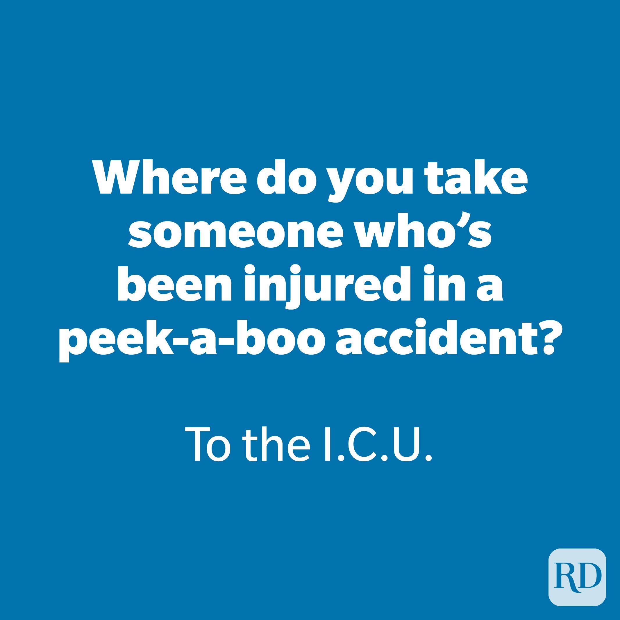 Where do you take someone who’s been injured in a peek-a-boo accident? 