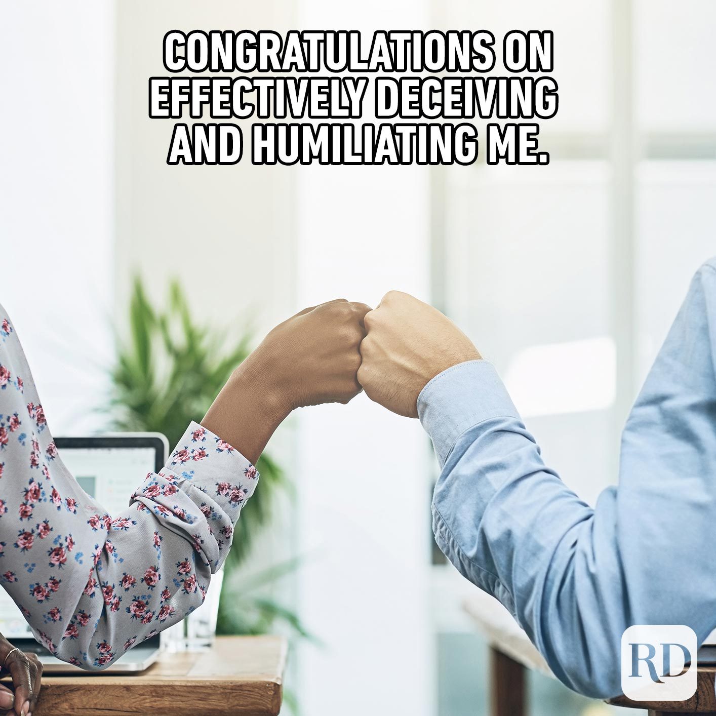 Two people bumping fists. Meme text: Congratulations on effectively deceiving and humiliating me.