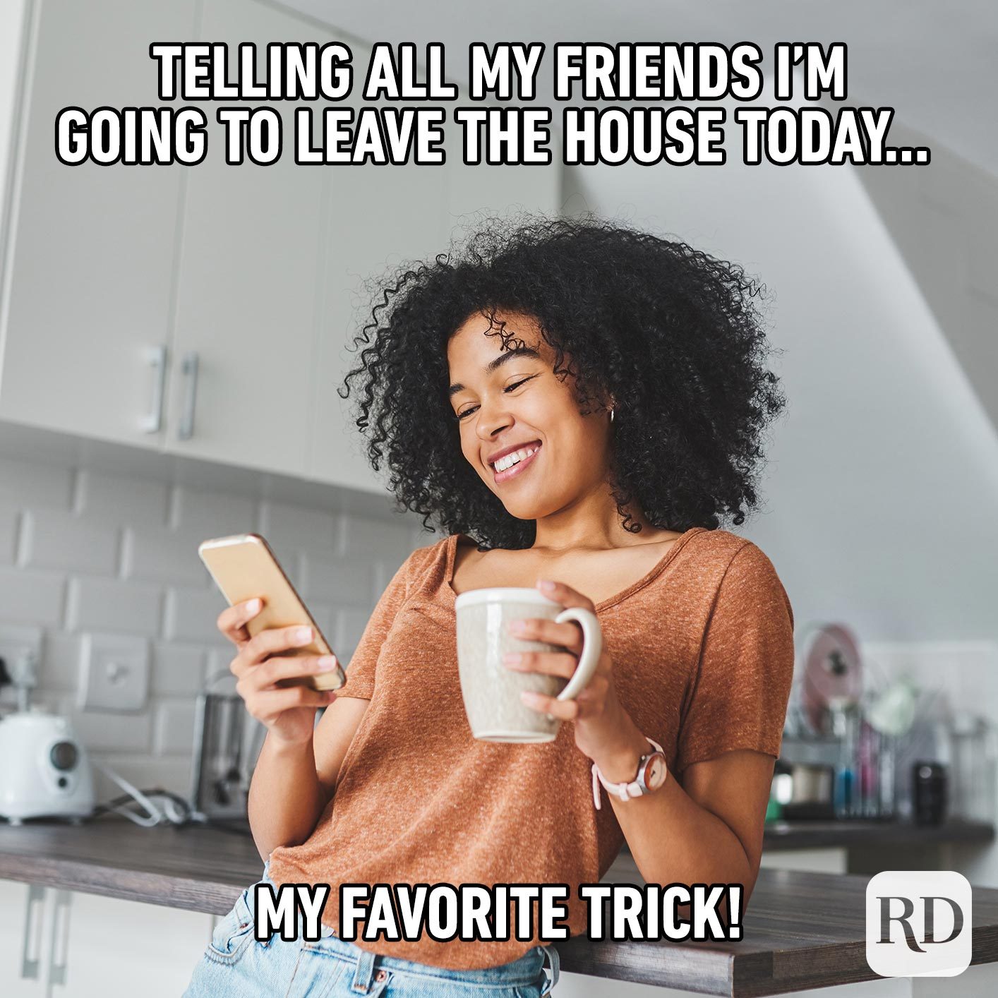 Woman laughing at her phone. Meme text: Telling all my friends I’m going to leave the house today… my favorite trick!