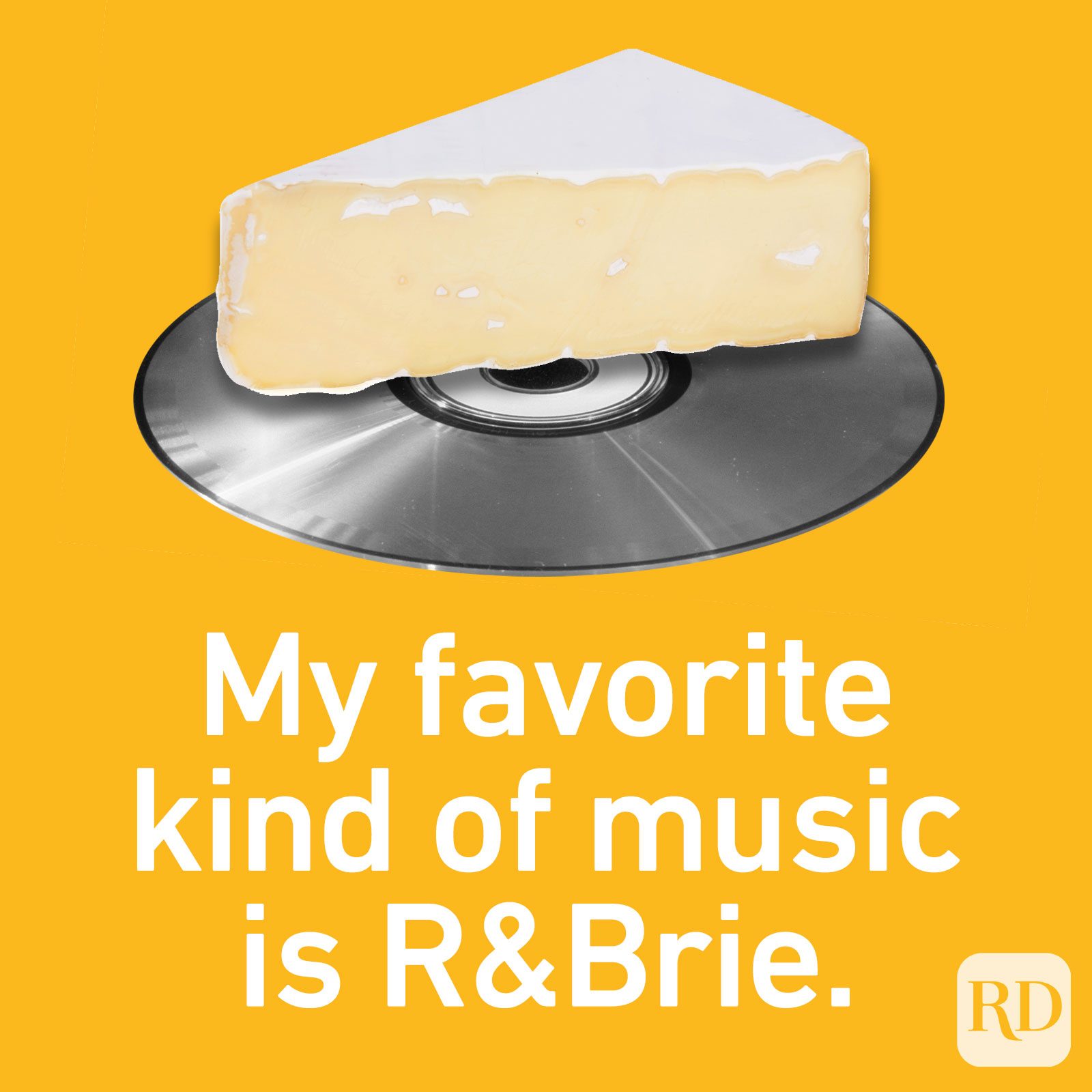 My favorite kind of music is R&Brie.