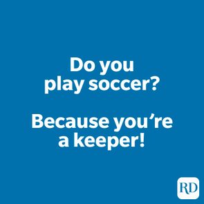 Do you play soccer? Because you're a keeper!