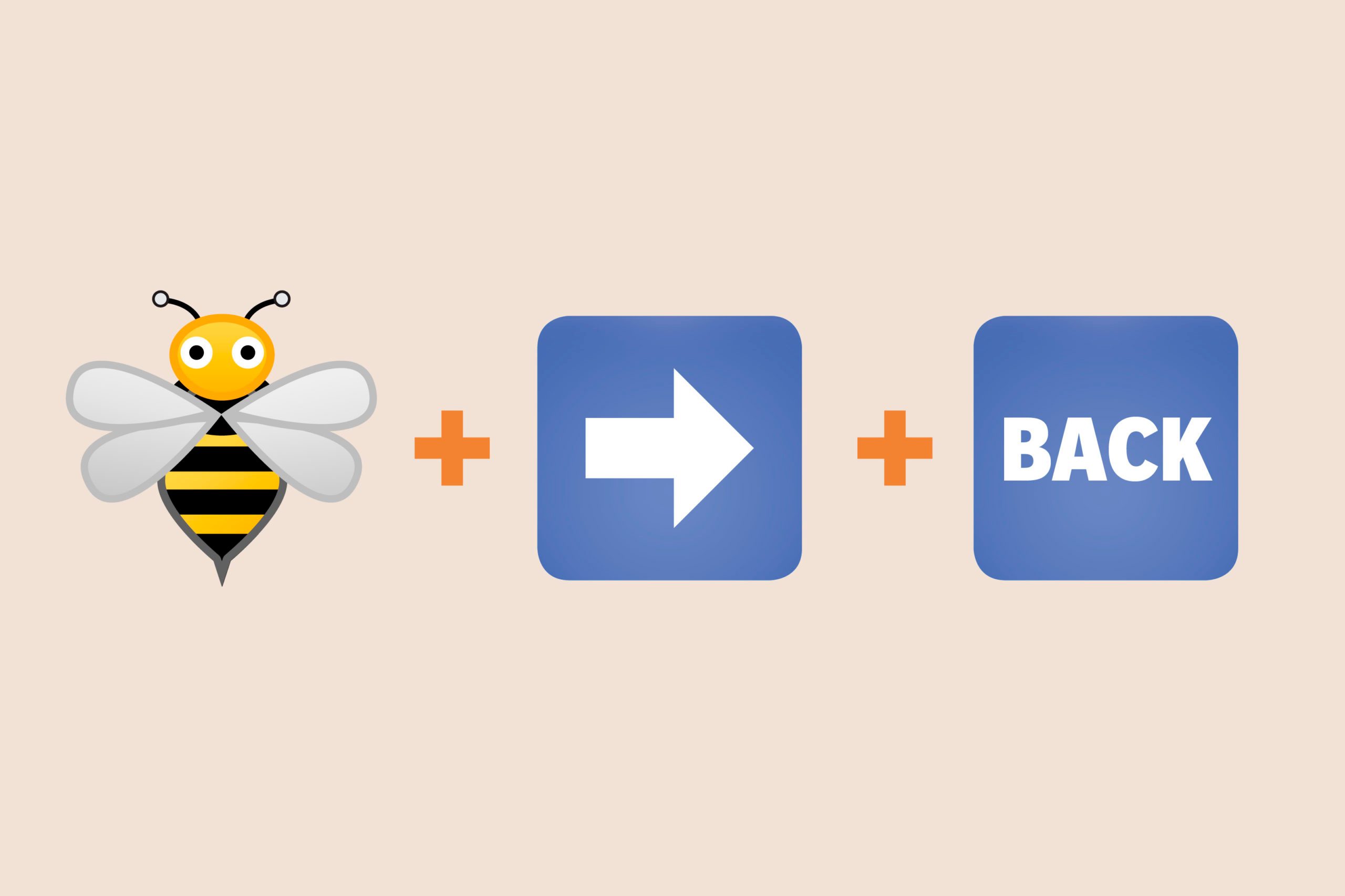 Bee emoji + Arrow pointing right emoji + “Back” emoji