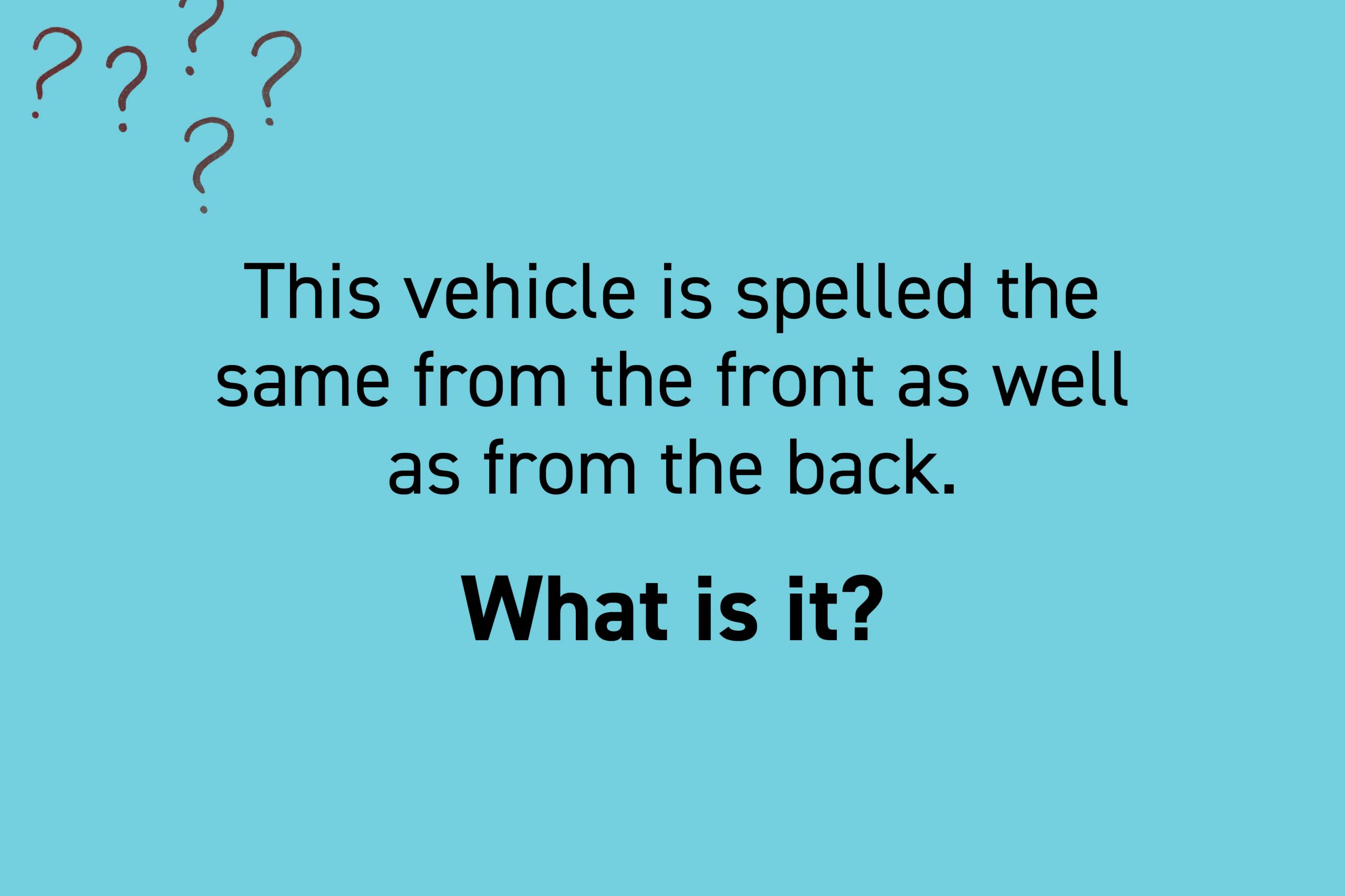 This vehicle is spelled the same from the front as well as from the back. What is it?