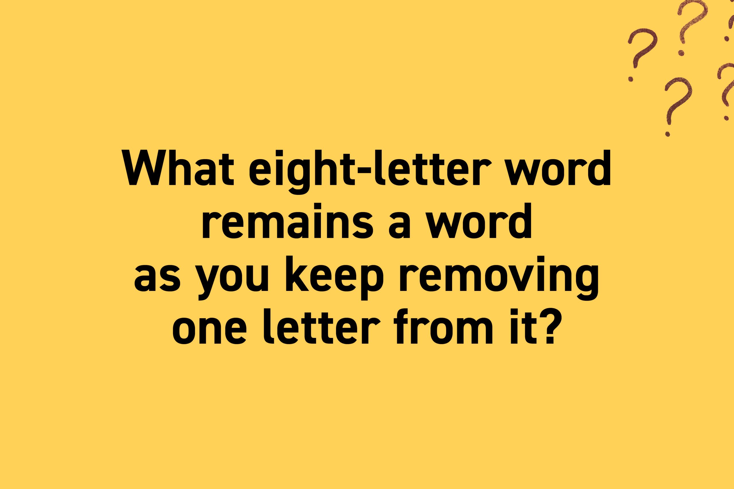 What eight-letter word remains a word as you keep removing one letter from it?