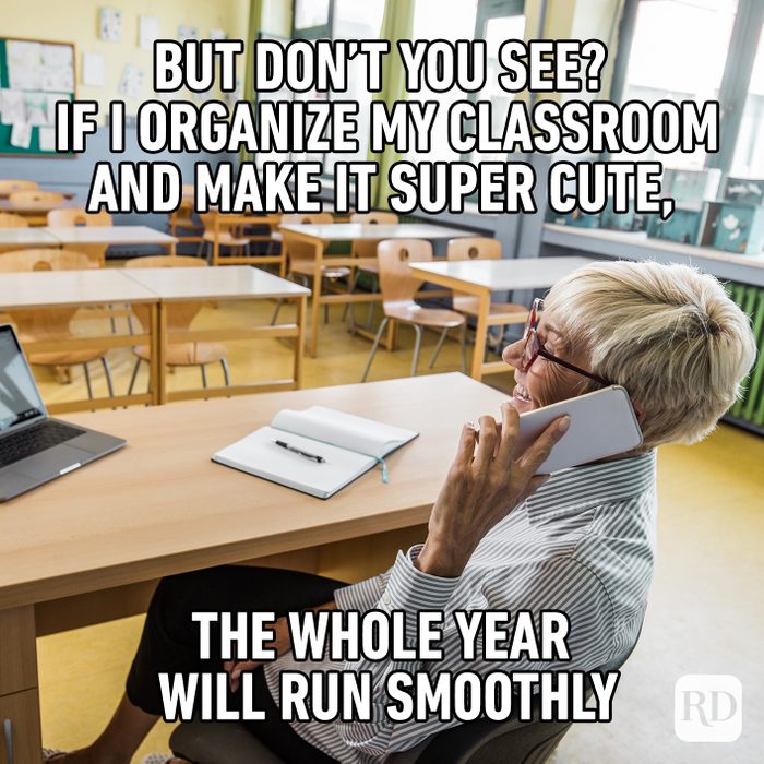 But Don’t You See? If I Organize My Classroom And Make It Super Cute, The Whole Year Will Run Smoothly