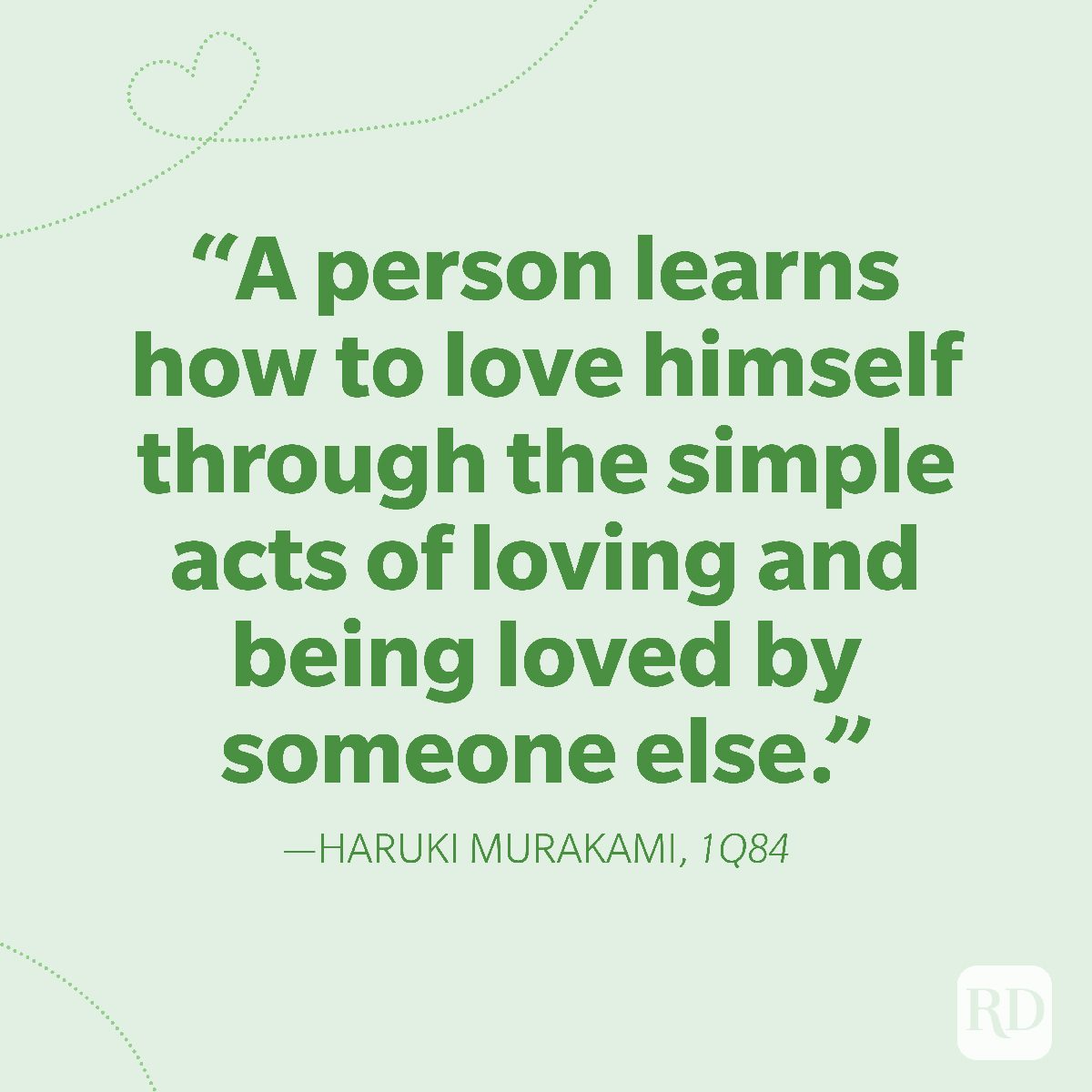 6-A person learns how to love himself through the simple acts of loving and being loved by someone else.