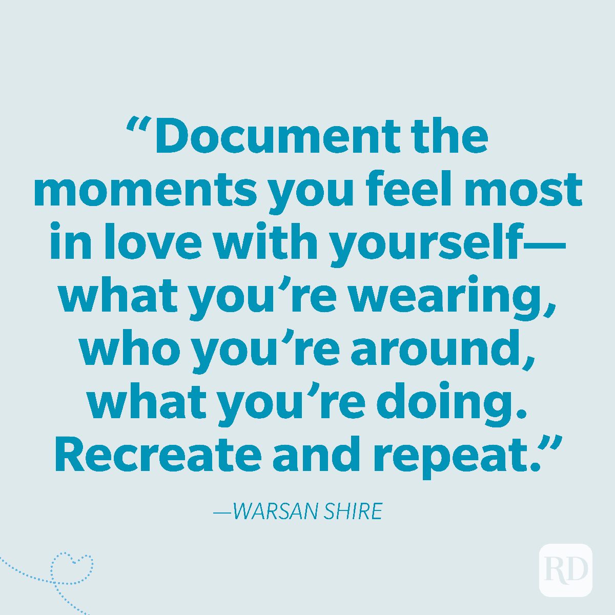 9-Document the moments you feel most in love with yourself—what you’re wearing, who you’re around, what you’re doing. Recreate and repeat