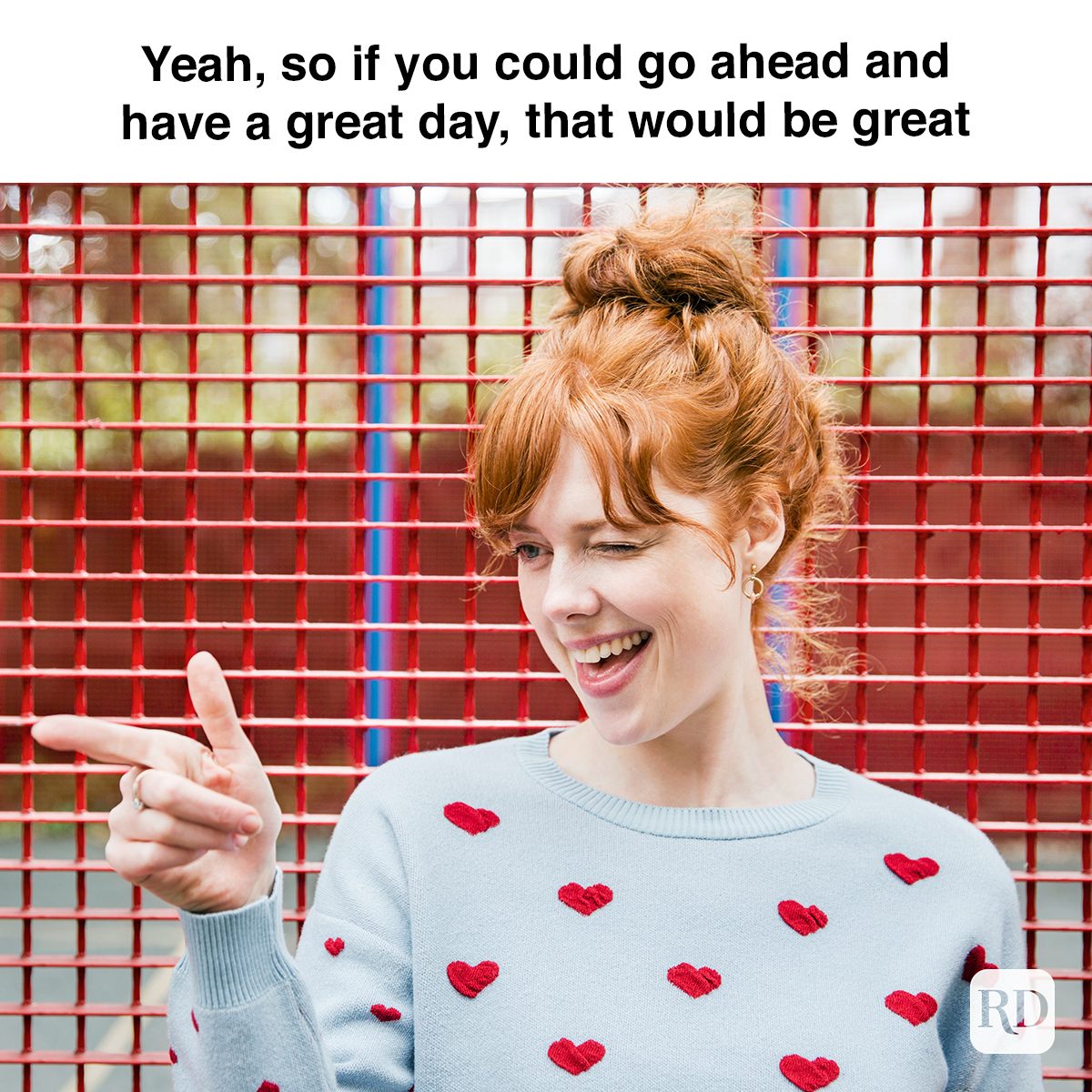 Yeah, So If You Could Go Ahead And Have A Great Day, That Would Be Great