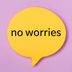 Where Does the Phrase â€œNo Worriesâ€  Come From?