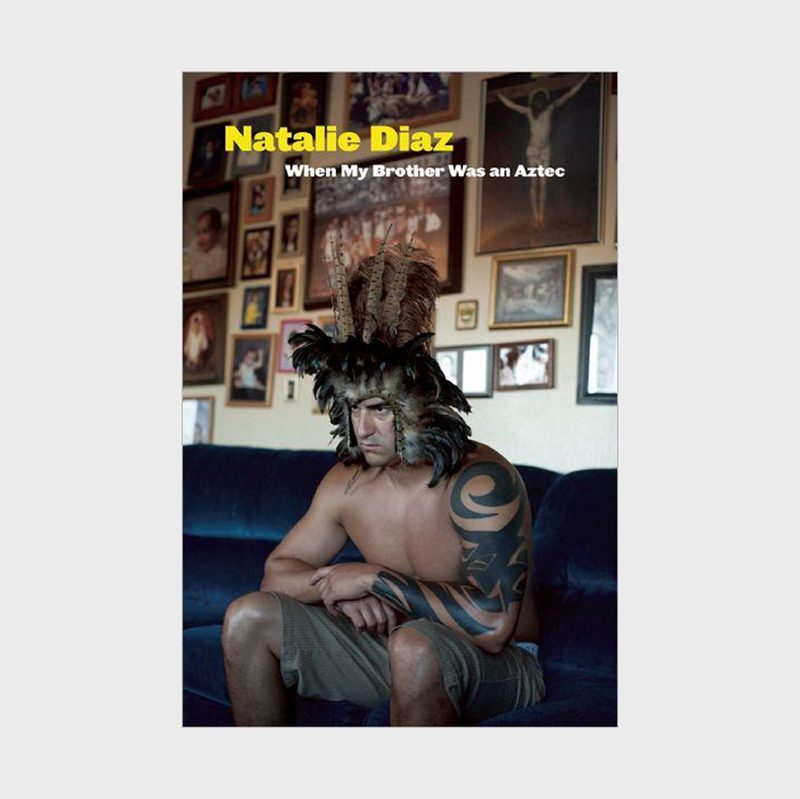 When My Brother Was an Aztec by Natalie Diaz