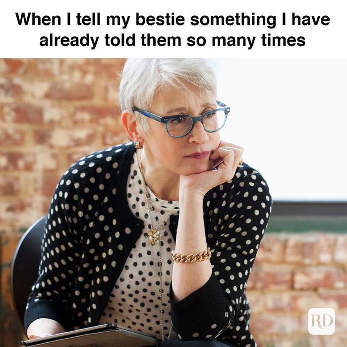When I Tell My Bestie Something I Have Already Told Them So Many Times