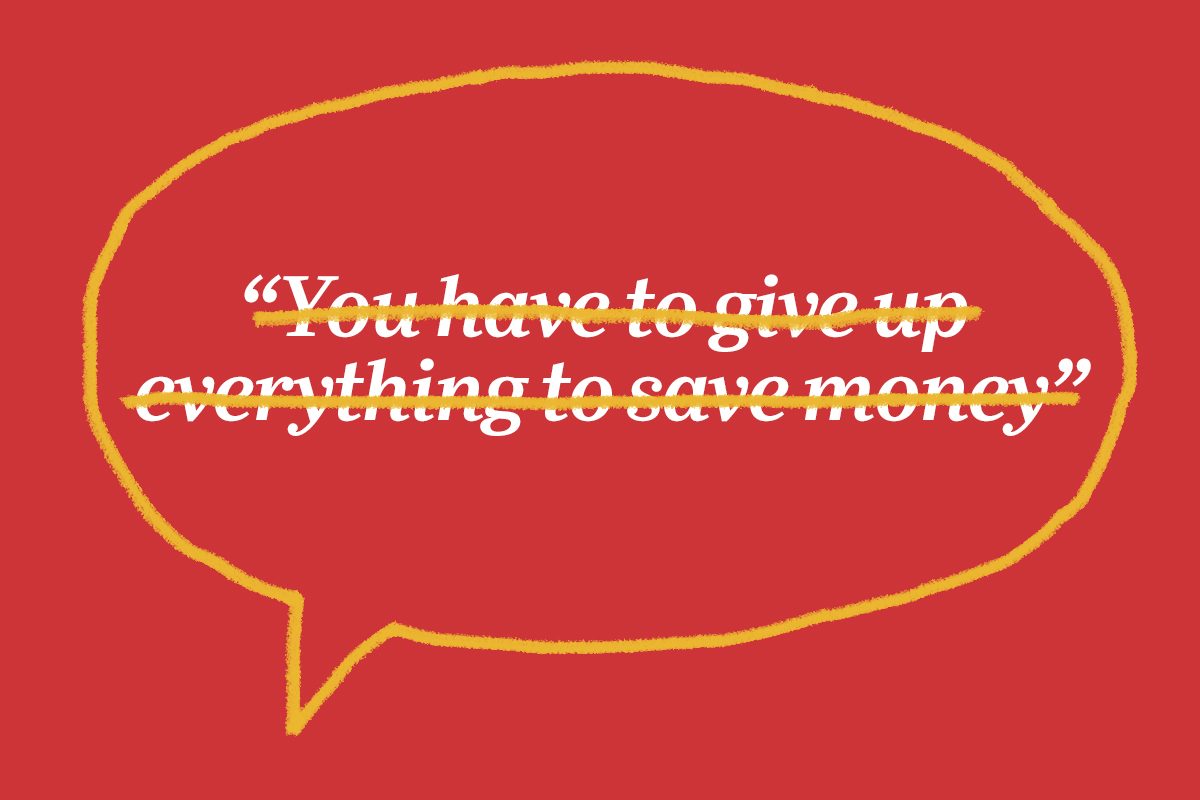 You Have To Give Up Everything To Save Money