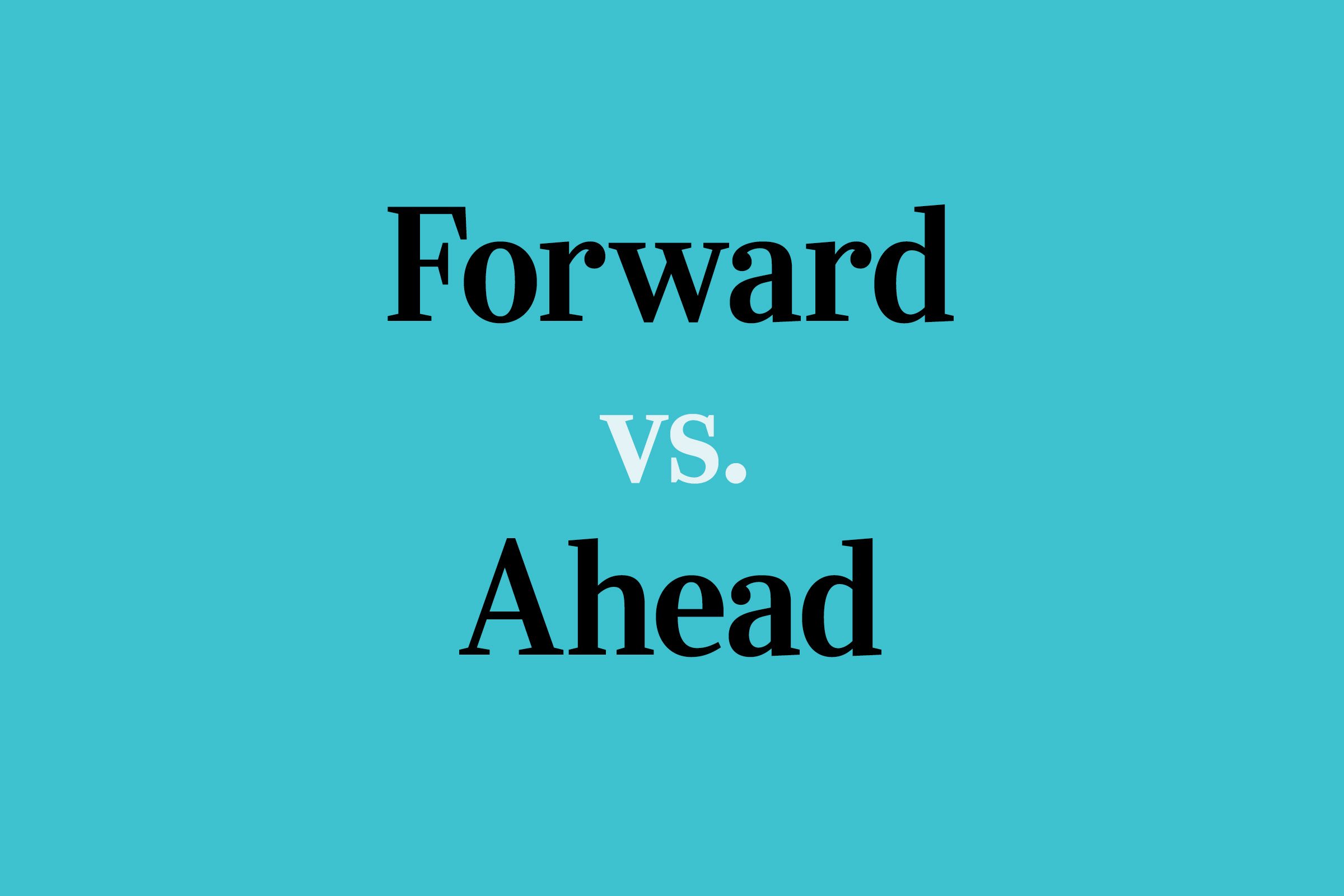 Ahead vs. Forward: What’s the Difference?