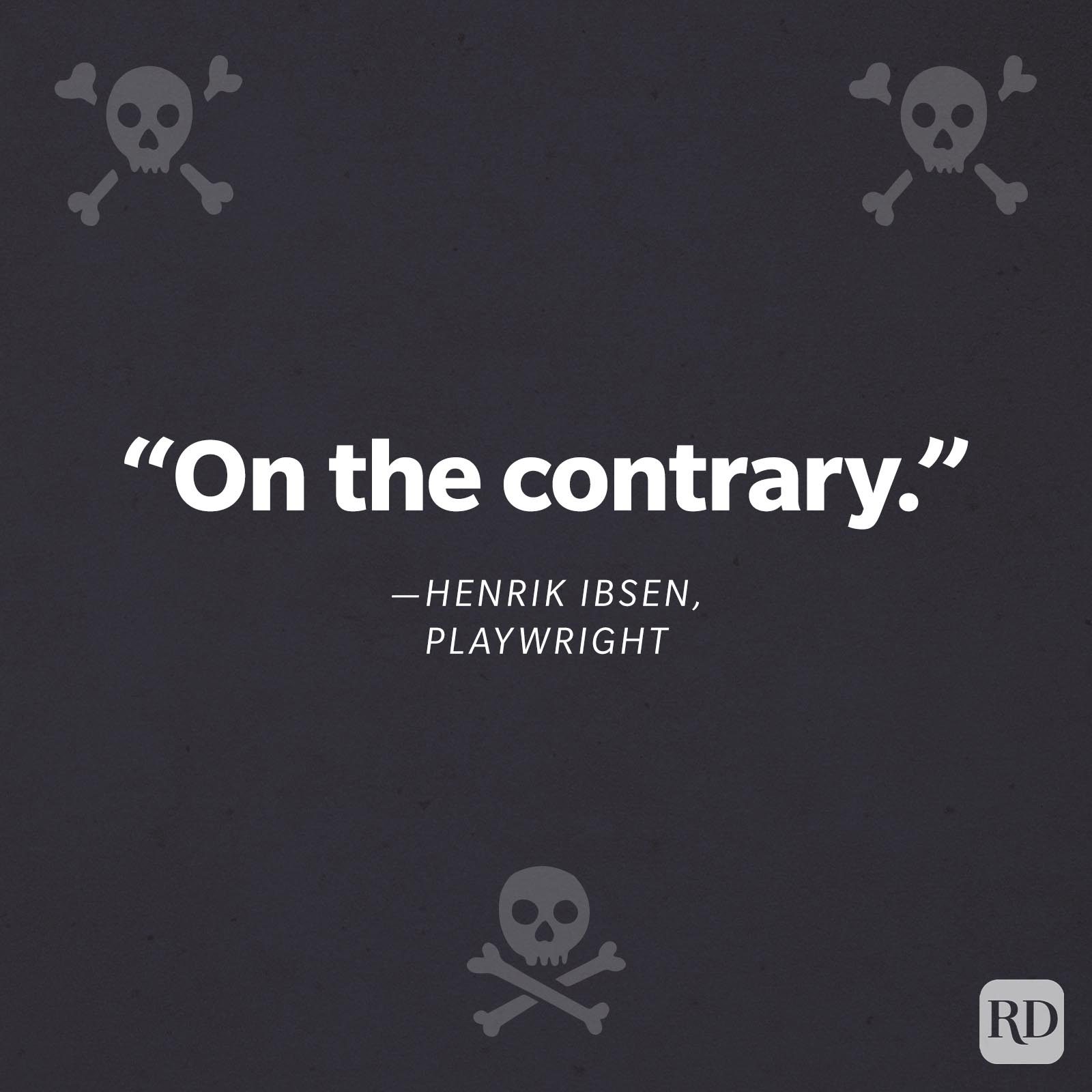 "On the contrary.”