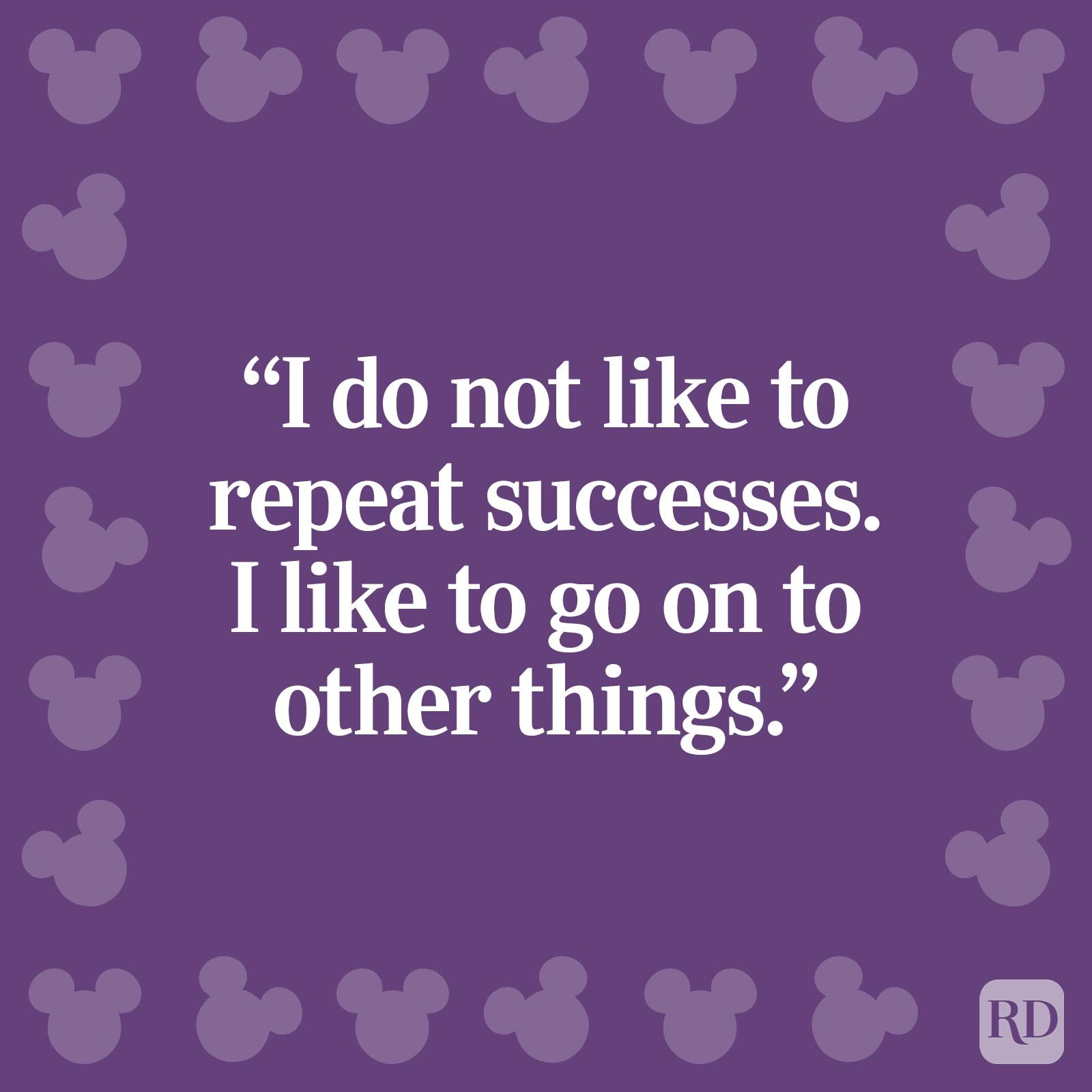 "I do not like to repeat successes. I like to go on to other things."