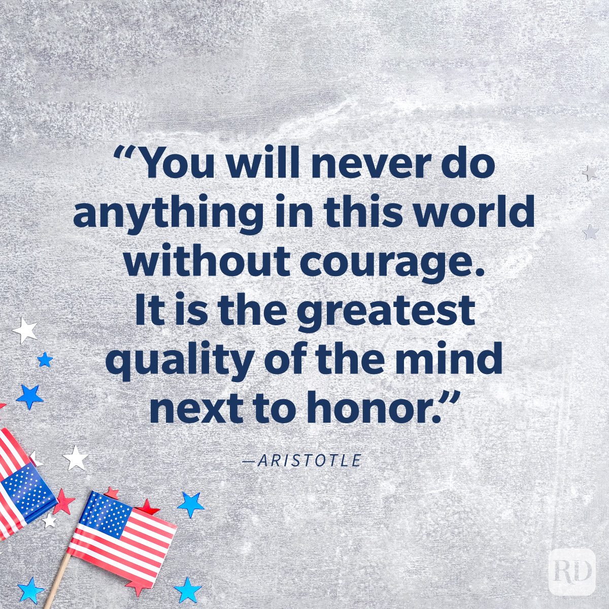 Memorial Day Quotes To Share In Honor And Remembrance “You will never do anything in this world without courage. It is the greatest quality of the mind next to honor.” by Aristotle on background of flags and confetti stars on concrete stone