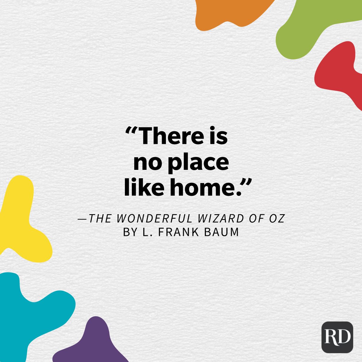 Inspiring Children's Book Quotes For People Of All Ages "There is no place like home." —The Wonderful Wizard of Oz by L. Frank Baum
